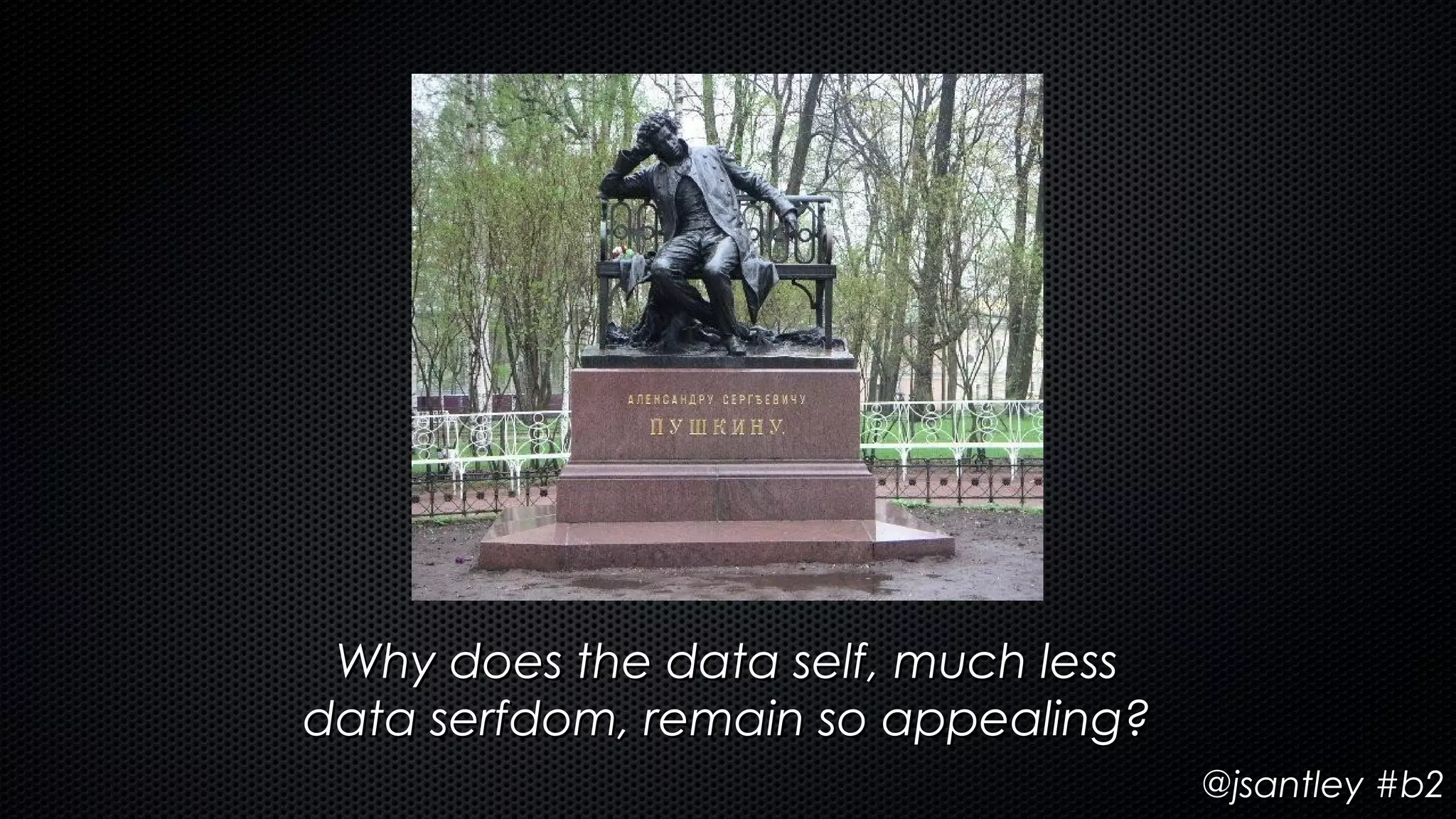 Why does the data self, much less
data serfdom, remain so appealing?
                                     @jsantley #b2
 