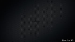 QuickTime™ and a
          decompressor
are needed to see this picture.




                                  @jsantley #b2
 