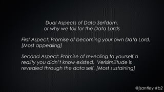 Dual Aspects of Data Serfdom,
         or why we toil for the Data Lords

First Aspect: Promise of becoming your own Data ...