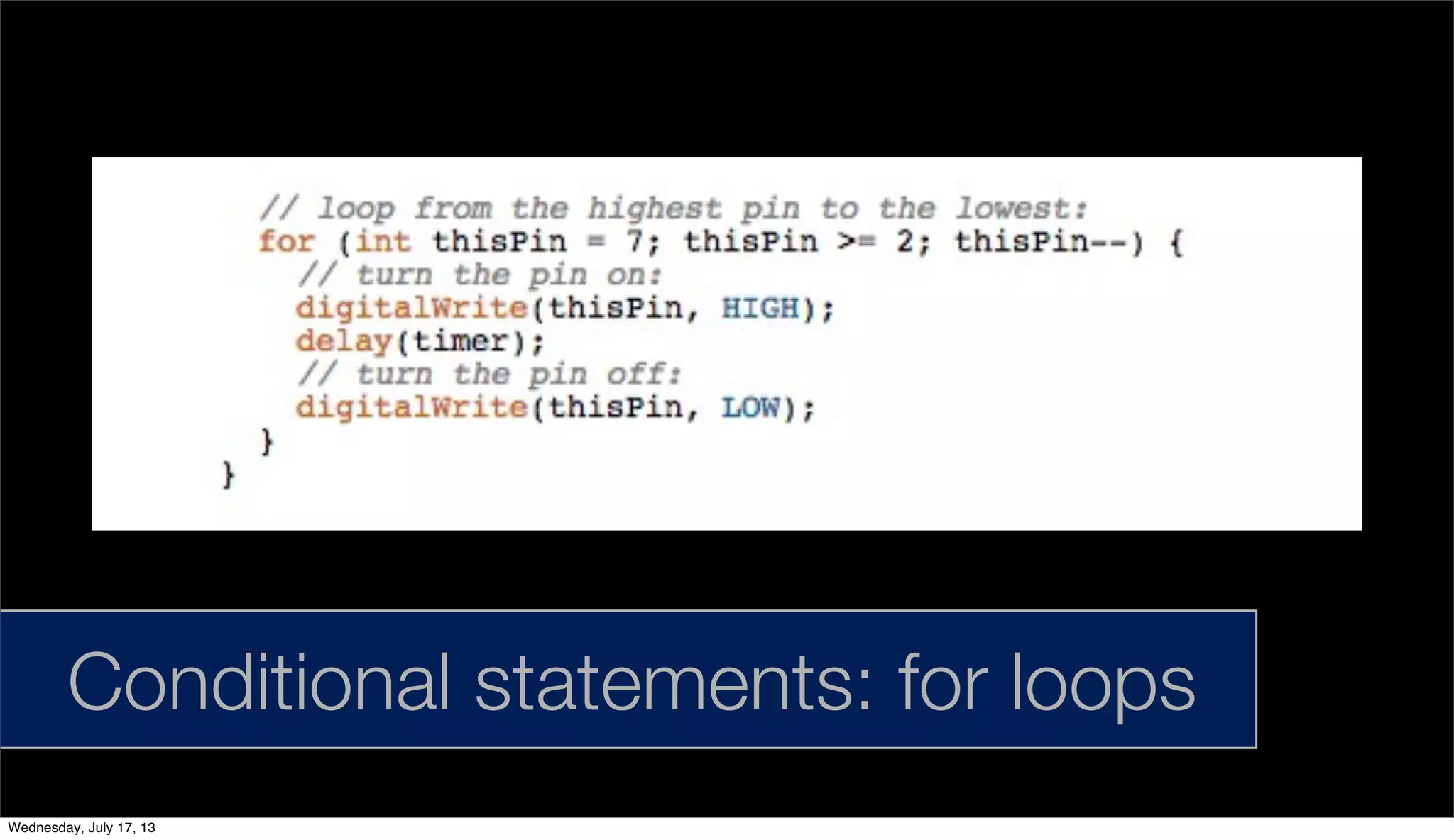 Conditional statements: for loops
Wednesday, July 17, 13
 
