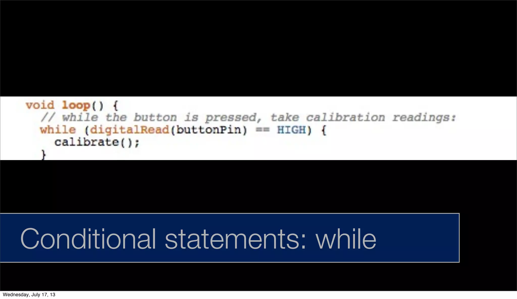 Conditional statements: while
Wednesday, July 17, 13
 