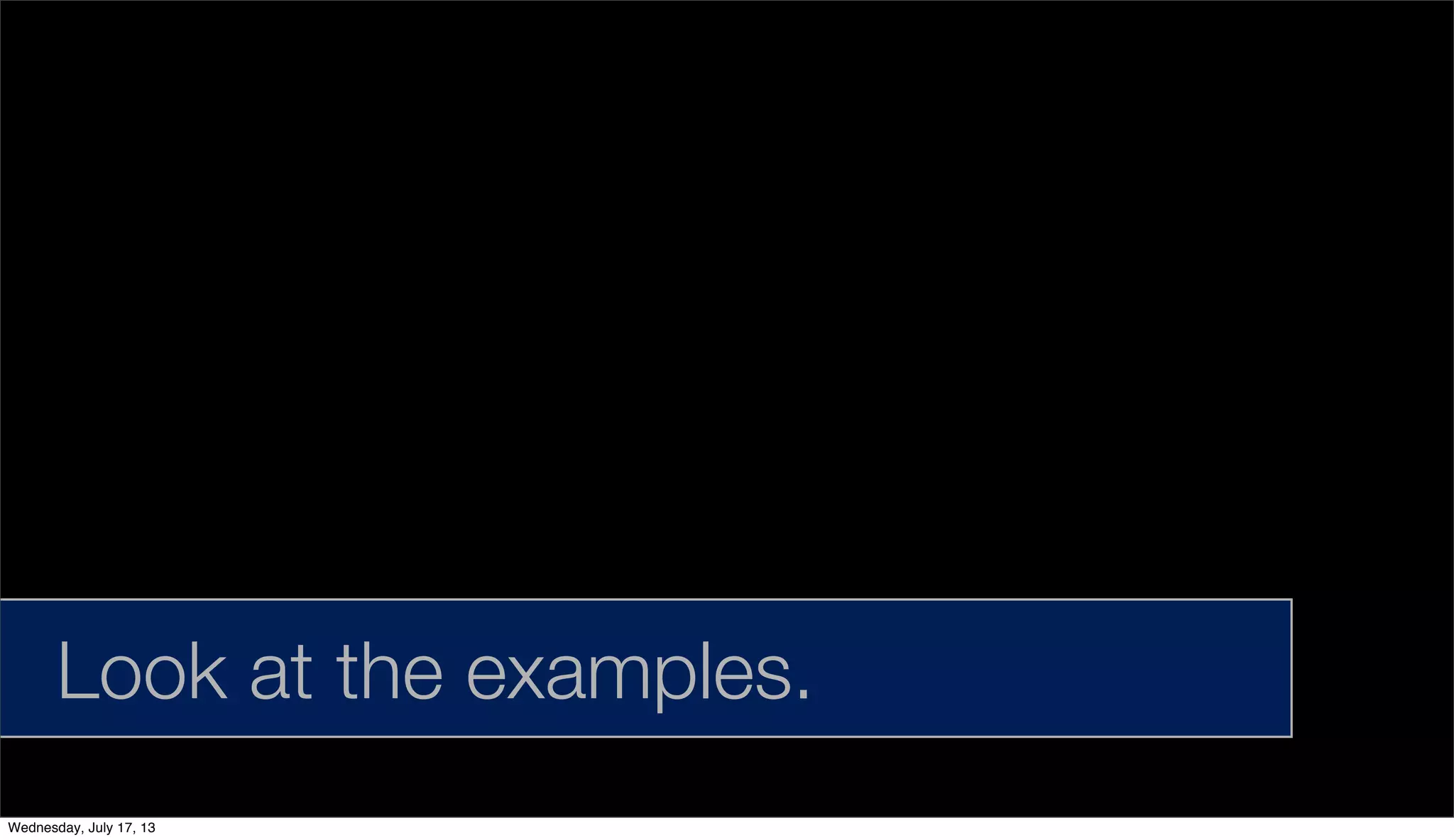 Look at the examples.
Wednesday, July 17, 13
 