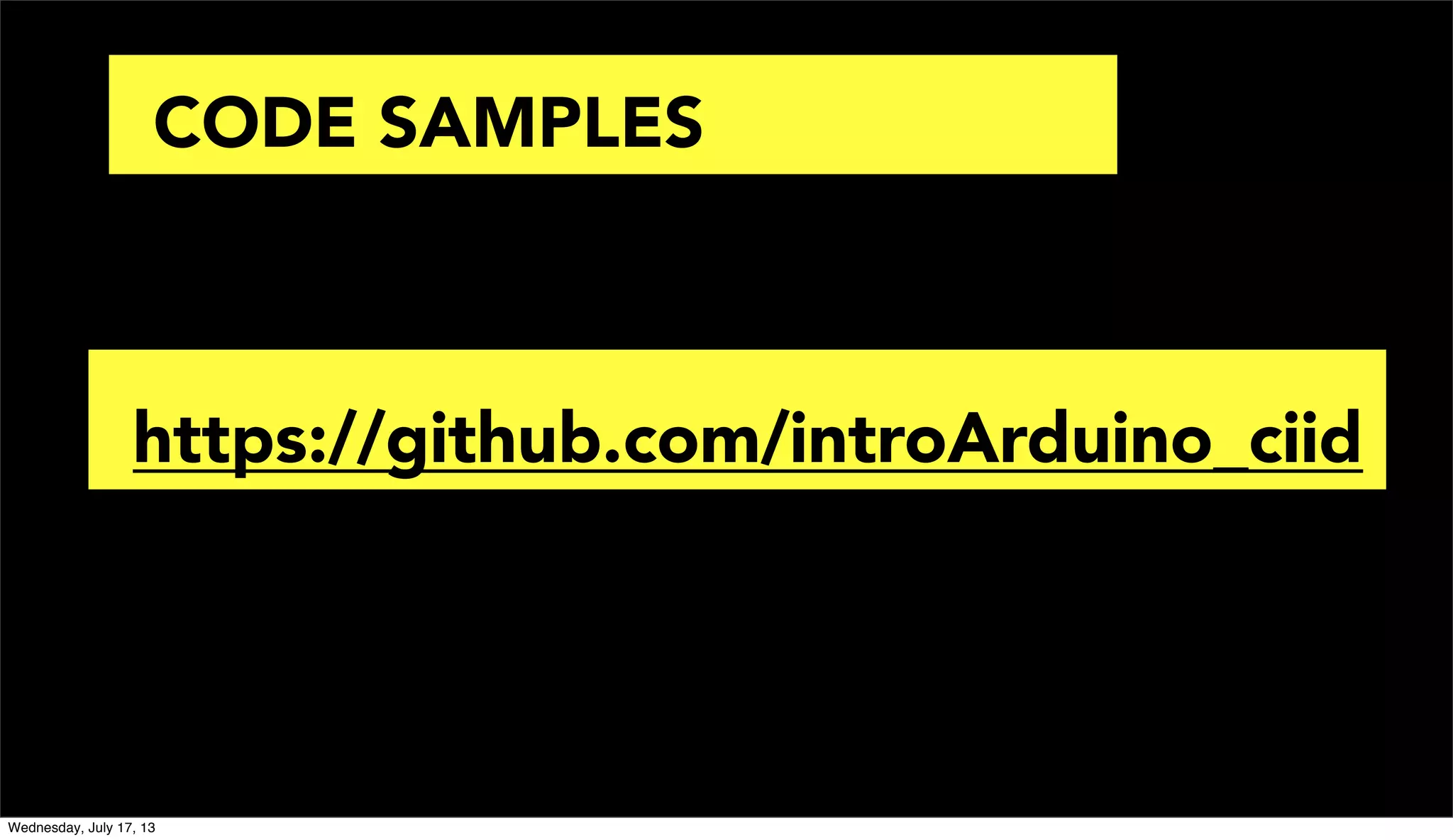 CODE SAMPLES
https://github.com/introArduino_ciid
Wednesday, July 17, 13
 