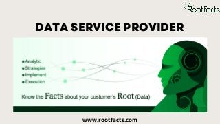DATA SERVICE PROVIDER
www.rootfacts.com
 