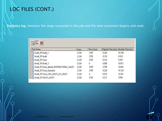 13 November 2019 Presentation titlePage 61
LOG FILES (CONT.)
Statistics log: Itemizes the steps executed in the job and the time execution begins and ends.
 