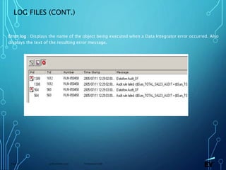 13 November 2019 Presentation titlePage 62
LOG FILES (CONT.)
Error log : Displays the name of the object being executed when a Data Integrator error occurred. Also
displays the text of the resulting error message.
 