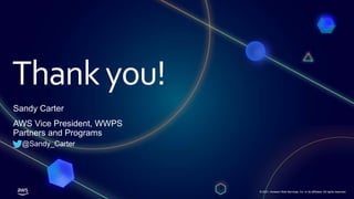 © 2021, Amazon Web Services, Inc. or its affiliates. All rights reserved.
Thankyou!
© 2021, Amazon Web Services, Inc. or its affiliates. All rights reserved.
Sandy Carter
AWS Vice President, WWPS
Partners and Programs
@Sandy_Carter
 