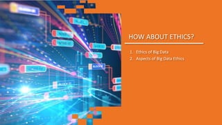 HOW ABOUT ETHICS?
1. Ethics of Big Data
2. Aspects of Big Data Ethics
 