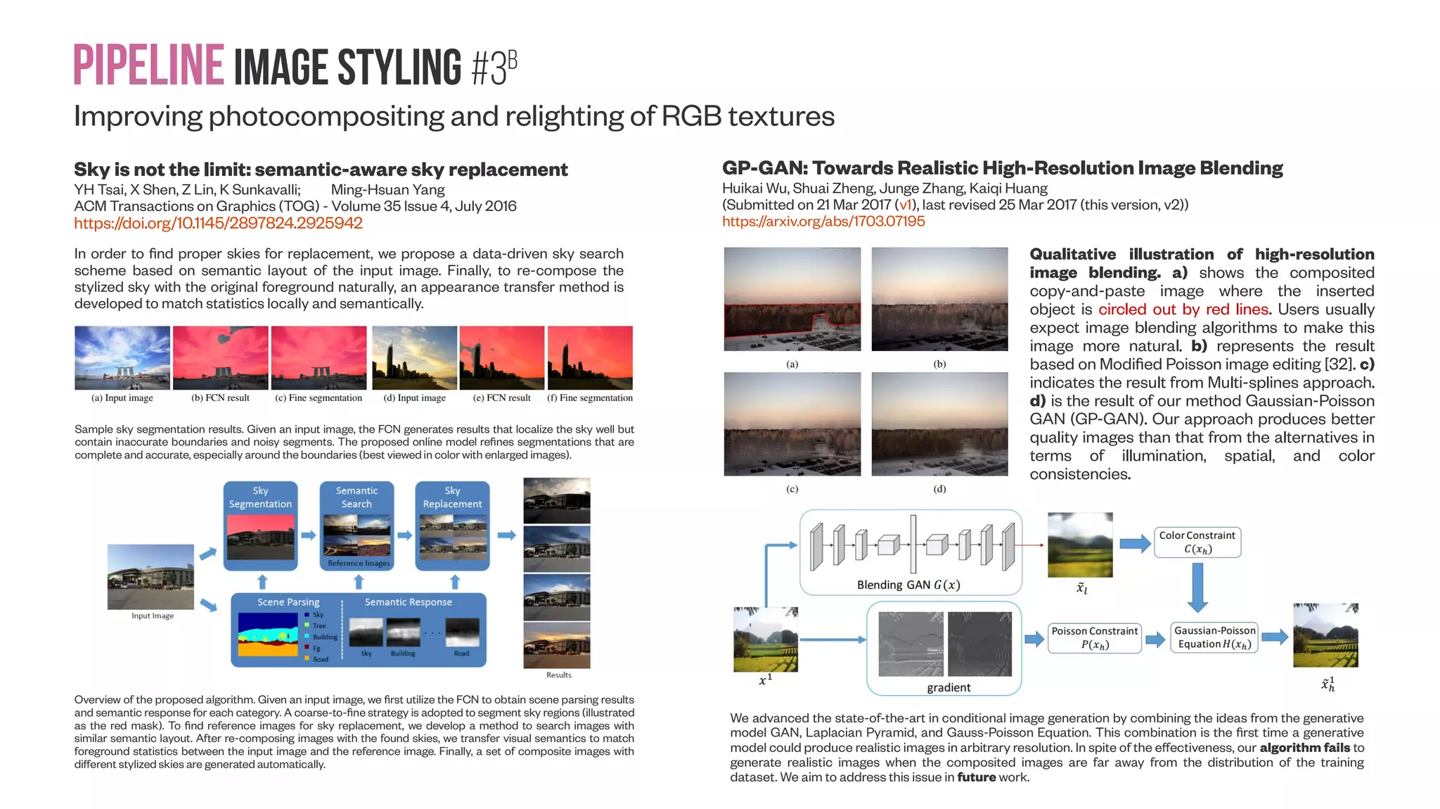 Pipelineimage Styling #3a Improving photocompositing and relighting of RGB textures Deep Image Harmonization Yi-Hsuan Tsai, Xiaohui Shen, Zhe Lin, Kalyan Sunkavalli, Xin Lu, Ming-Hsuan Yang (Submitted on 28 Feb 2017) https://arxiv.org/abs/1703.00069 Our method can adjust the appearances of the composite foreground to make it compatible with the background region. Given a composite image, we show the harmonized images generated by Xue et al. (2012), Zhu et al. (2015) and our deep harmonization network. The overview of the proposed joint network architecture. Given a composite image and a provided foreground mask, we first pass the input through an encoder for learning feature representations. The encoder is then connected to two decoders, including a harmonization decoder for reconstructing the harmonized output and a scene parsing decoder to predict pixel-wise semantic labels. In order to use the learned semantics and improve harmonization results, we concatenate the feature maps from the scene parsing decoder to the harmonization decoder (denoted as dot-orange lines). In addition, we add skip links (denoted as blue-dot lines) between the encoder and decoders for retaining image details and textures. Note that, to keep the figure clean, we only depict the links for the harmonization decoder, while the scene parsing decoder has the same skip links connected to the encoder. Given an input image (a), our network can adjust the foreground region according to the provided mask (b) and produce the output (c). In this example, we invert the mask from the one in the first row to the one in the second row, and generate harmonization results that account for different context and semantic information. 
