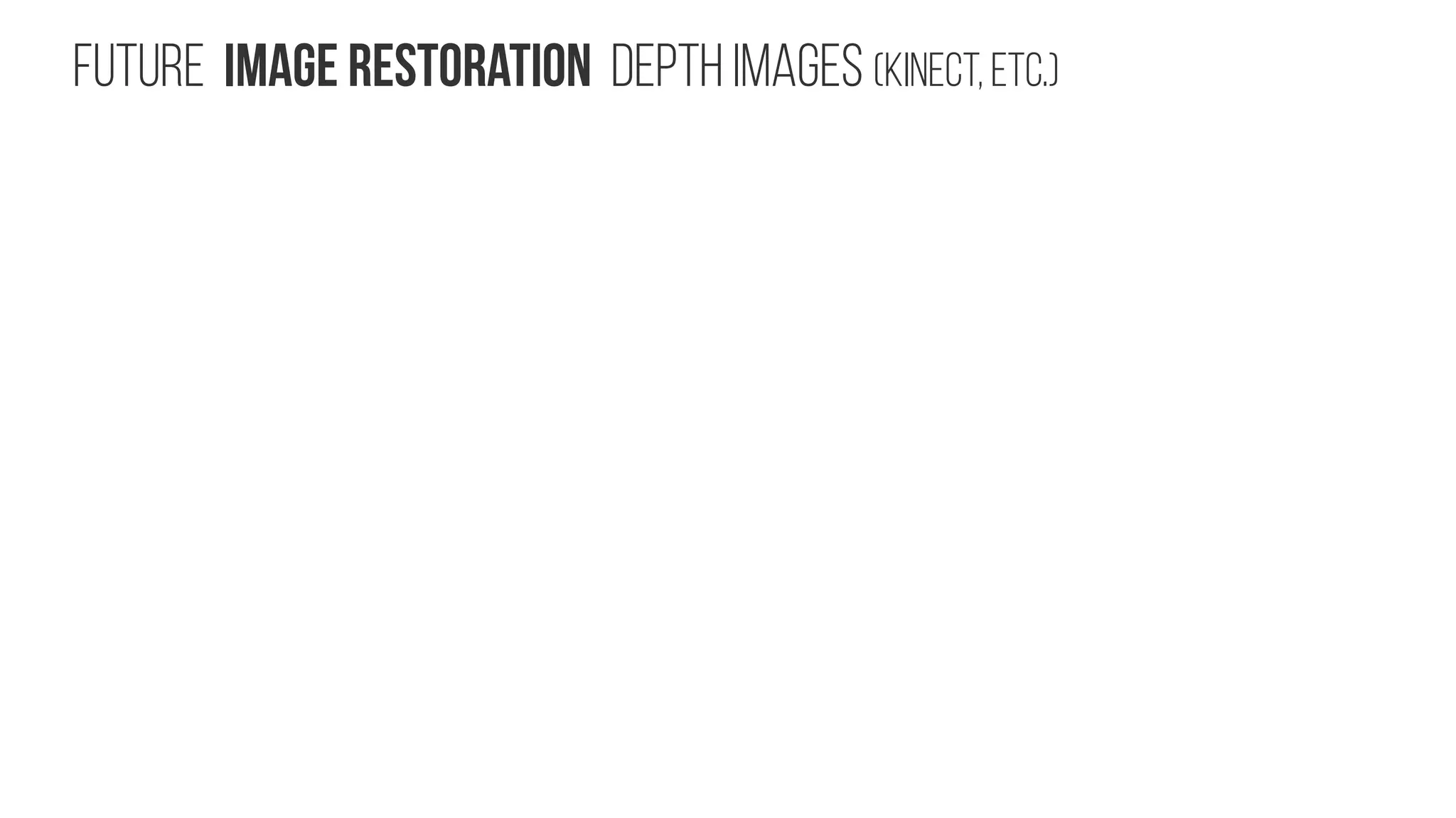 Future Image restoration Depth Images (Kinect, etc.) 