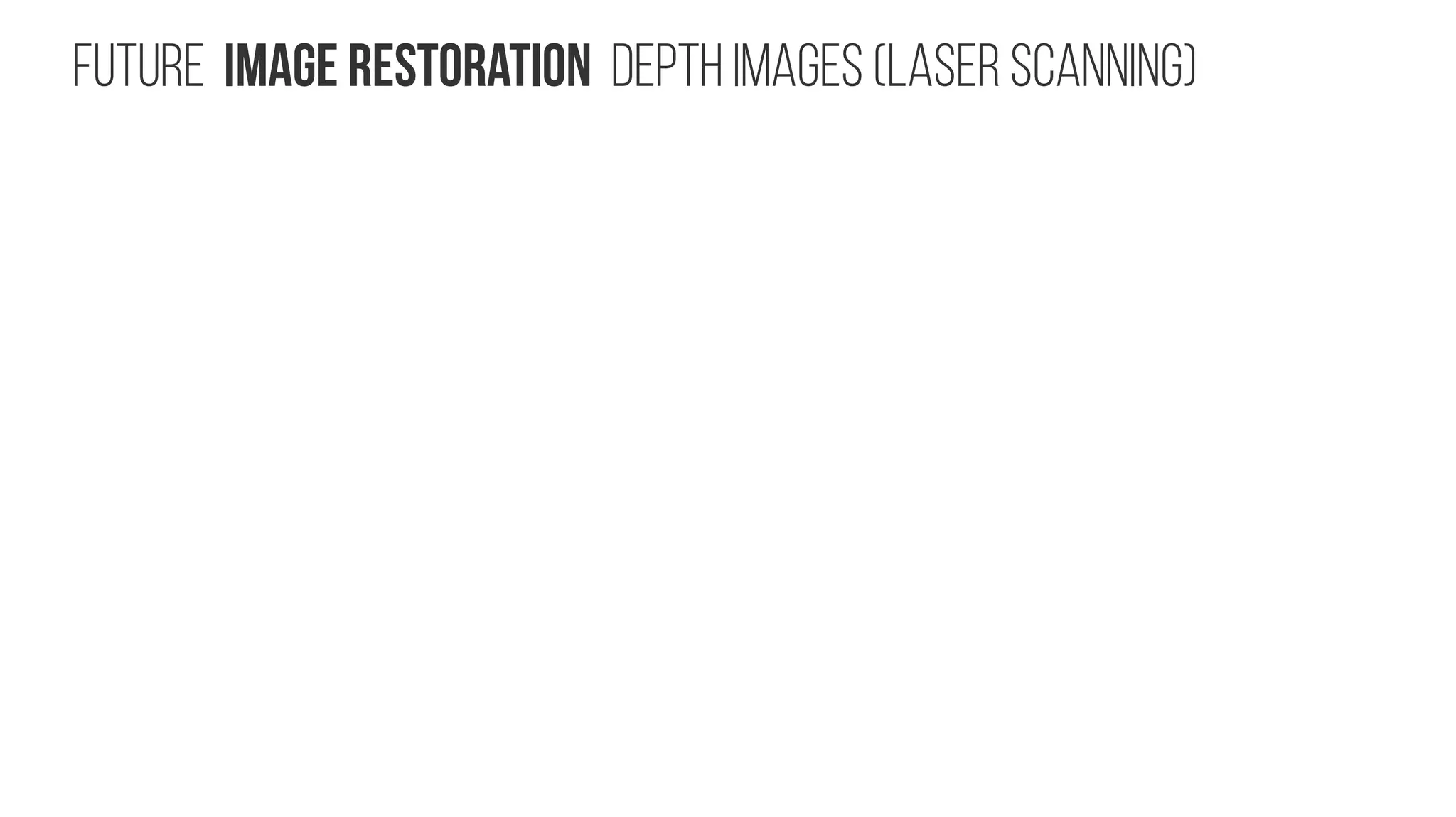 Future Image restoration Depth Images (Laser scanning) 
