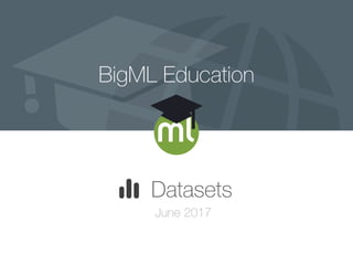 BigML Education
Datasets
June 2017
 