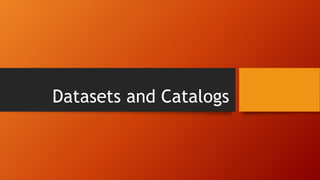 Datasets and Catalogs
 