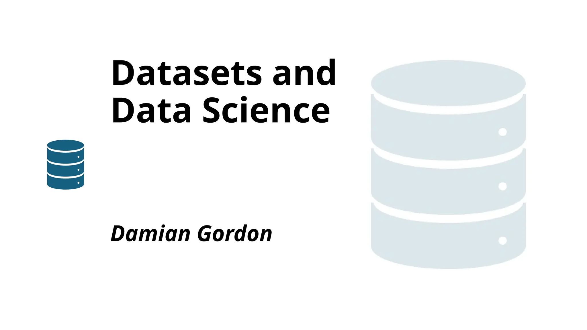 Datasets and
Data Science
Damian Gordon
 