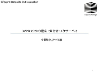 CVPR 2020の動向・気付き・メタサーベイ  
1
小暮駿介, 沖本祐典 
Group 9: Datasets and Evaluation
 
