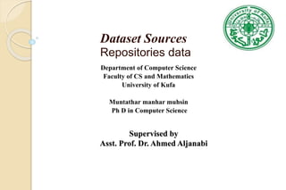 Dataset Sources
Repositories data
Supervised by
Asst. Prof. Dr. Ahmed Aljanabi
Department of Computer Science
Faculty of CS and Mathematics
University of Kufa
Muntathar manhar muhsin
Ph D in Computer Science
 