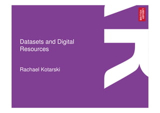 Datasets and Digital
Resources
Rachael Kotarski
 