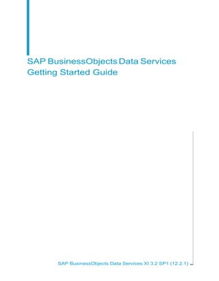 SAP BusinessObjects Data Services
Getting Started Guide

SAP BusinessObjects Data Services XI 3.2 SP1 (12.2.1)

 