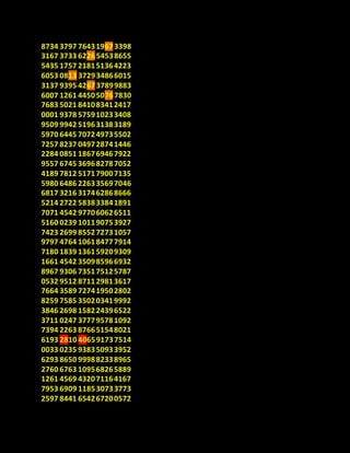 8734 3797 764319673398
3167 3733 622654538655
5435 1757 218151364223
6053 0813 372934866015
3137 9395 426737899883
6007 1261 445050767830
7683 5021 841083412417
0001 9378 575910233408
9509 9942 519631383189
5970 6445 707249735502
7257 8237 049728741446
2284 0851 186769467922
9557 6745 369682787052
4189 7812 517179007135
5980 6486 226335697046
6817 3216 317462868666
5214 2722 583833841891
7071 4542 977060626511
5160 0239 101190753927
7423 2699 855272731057
9797 4764 106184777914
7180 1839 136159209309
1661 4542 350985966932
8967 9306 735175125787
0532 9512 871129813617
7664 3589 727419502802
8259 7585 350203419992
3846 2698 158224396522
3711 0247 377795781092
7394 2263 876651548021
6193 2810 406591737514
0033 0235 938350933952
6293 8650 999882338965
2760 6763 109568265889
1261 4569 432071164167
7953 6909 118530733773
2597 8441 654267200572
 