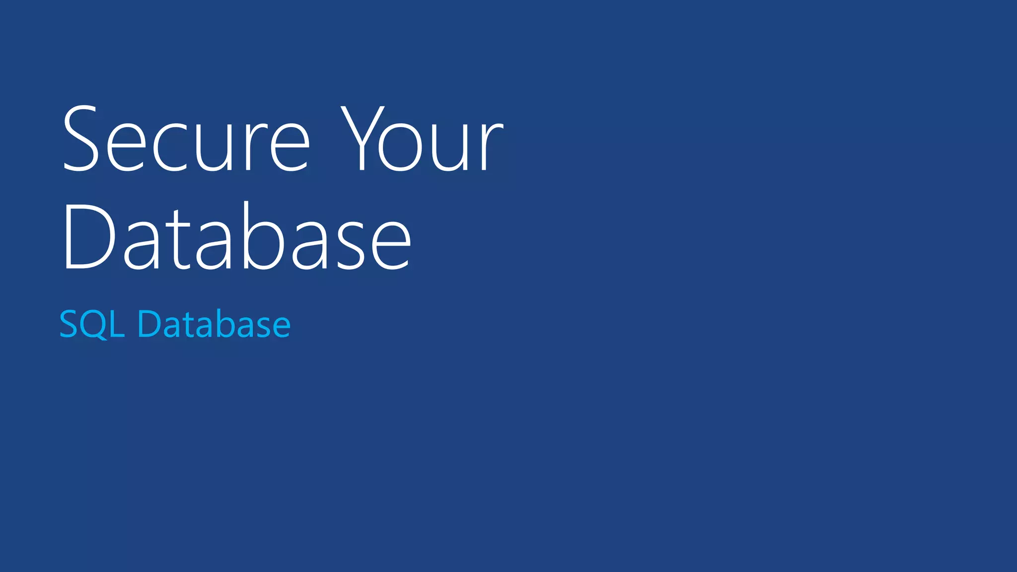 Secure Your
Database
SQL Database
 