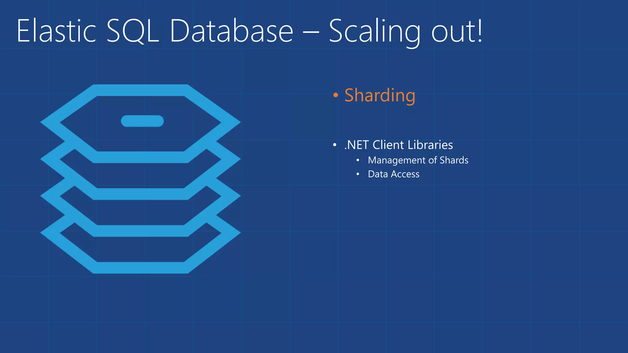 Elastic SQL Database – Scaling out!
• .NET Client Libraries
• Management of Shards
• Data Access
 