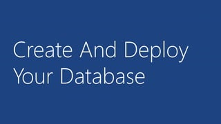 Create And Deploy
Your Database
 