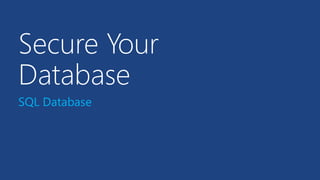 Secure Your
Database
SQL Database
 