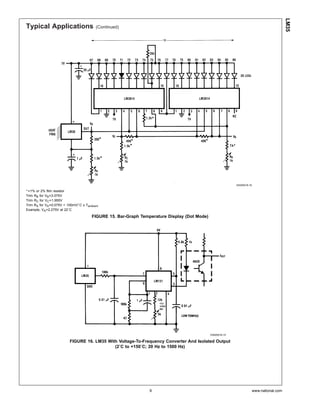 Typical Applications (Continued)
DS005516-16
*=1% or 2% film resistor
Trim RB for VB=3.075V
Trim RC for VC=1.955V
Trim RA for VA=0.075V + 100mV/˚C x Tambient
Example, VA=2.275V at 22˚C
FIGURE 15. Bar-Graph Temperature Display (Dot Mode)
DS005516-15
FIGURE 16. LM35 With Voltage-To-Frequency Converter And Isolated Output
(2˚C to +150˚C; 20 Hz to 1500 Hz)
LM35
www.national.com9
 