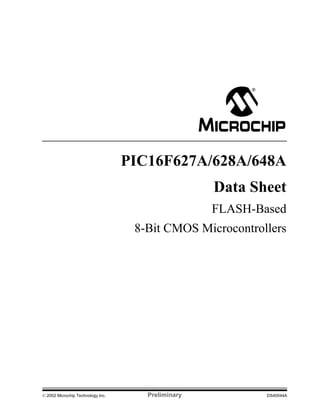  2002 Microchip Technology Inc. Preliminary DS40044A
PIC16F627A/628A/648A
Data Sheet
FLASH-Based
8-Bit CMOS Microcontrollers
 