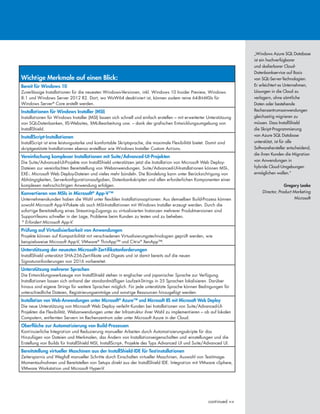 Wichtige Merkmale auf einen Blick:
Bereit für Windows 10
Zuverlässige Installationen für die neuesten Windows-Versionen, inkl. Windows 10 Insider Preview, Windows
8.1 und Windows Server 2012 R2. Dort, wo WoW64 deaktiviert ist, können zudem reine 64-Bit-MSIs für
Windows Server®
Core erstellt werden.
Installationen für Windows Installer (MSI)
Installationen für Windows Installer (MSI) lassen sich schnell und einfach erstellen – mit erweiterter Unterstützung
von SQL-Datenbanken, IIS-Websites, XML-Bearbeitung usw. – dank der grafischen Entwicklungsumgebung von
InstallShield.
InstallScript-Installationen
InstallScript ist eine leistungsstarke und komfortable Skriptsprache, die maximale Flexibilität bietet. Damit sind
skriptgestützte Installationen ebenso erstellbar wie Windows Installer Custom Actions.
Vereinfachung komplexer Installationen mit Suite/Advanced-UI-Projekten
Die Suite/Advanced-UI-Projekte von InstallShield unterstützen jetzt die Installation von Microsoft Web Deploy-
Dateien zur vereinfachten Bereitstellung von Webanwendungen. Suite/Advanced-UI-Installationen können MSI-,
EXE-, Microsoft Web Deploy-Dateien und vieles mehr bündeln. Die Bündelung kann unter Berücksichtigung von
Abhängigkeiten, Serverkonfigurationsaufgaben, Datenbankskripten und allen erforderlichen Komponenten einer
komplexen mehrschichtigen Anwendung erfolgen.
Konvertieren von MSIs in Microsoft®
App-V™
Unternehmenskunden haben die Wahl unter flexiblen Installationsoptionen: Aus demselben Build-Prozess können
sowohl Microsoft App-V-Pakete als auch MSI-Installationen mit Windows Installer erzeugt werden. Durch die
sofortige Bereitstellung eines Streaming-Zugangs zu virtualisierten Instanzen mehrerer Produktversionen sind
Support-Teams schneller in der Lage, Probleme beim Kunden zu testen und zu beheben.
* Erfordert Microsoft App-V.
Prüfung auf Virtualisierbarkeit von Anwendungen
Projekte können auf Kompatibilität mit verschiedenen Virtualisierungstechnologien geprüft werden, wie
beispielsweise Microsoft App-V, VMware®
ThinApp™ und Citrix®
XenApp™.
Unterstützung der neuesten Microsoft-Zertifikatanforderungen
InstallShield unterstützt SHA-256-Zertifikate und Digests und ist damit bereits auf die neuen
Signaturanforderungen von 2016 vorbereitet.
Unterstützung mehrerer Sprachen
Die Entwicklungswerkzeuge von InstallShield stehen in englischer und japanischer Sprache zur Verfügung.
Installationen lassen sich anhand der standardmäßigen Laufzeit-Strings in 35 Sprachen lokalisieren. Darüber
hinaus sind eigene Strings für weitere Sprachen möglich. Für jede unterstützte Sprache können Bedingungen für
unterschiedliche Dateien, Registrierungseinträge und sonstige Ressourcen hinzugefügt werden.
Installation von Web-Anwendungen unter Microsoft®
Azure™ und Microsoft IIS mit Microsoft Web Deploy
Die neue Unterstützung von Microsoft Web Deploy verleiht Kunden bei Installationen von Suite/Advanced-UI-
Projekten die Flexibilität, Webanwendungen unter der Infrastruktur ihrer Wahl zu implementieren – ob auf lokalen
Computern, entfernten Servern im Rechenzentrum oder unter Microsoft Azure in der Cloud.
Oberfläche zur Automatisierung von Build-Prozessen
Kontinuierliche Integration und Reduzierung manueller Arbeiten durch Automatisierungsskripte für das
Hinzufügen von Dateien und Merkmalen, das Ändern von Installationseigenschaften und -einstellungen und die
Erstellung von Builds für InstallShield MSI, InstallScript-, Projekte des Typs Advanced UI und Suite/Advanced UI.
Bereitstellung virtueller Maschinen aus der InstallShield-IDE für Testinstallationen
Zeitersparnis und Wegfall manueller Schritte durch Einschalten virtueller Maschinen, Auswahl von Test-Image-
Momentaufnahmen und Bereitstellen von Setups direkt aus der InstallShield IDE. Integration mit VMware vSphere,
VMware Workstation und Microsoft Hyper-V.
„Windows Azure SQL Database
ist ein hochverfügbarer
und skalierbarer Cloud-
Datenbankservice auf Basis
von SQL-Server-Technologien.
Er erleichtert es Unternehmen,
Lösungen in die Cloud zu
verlagern, ohne sämtliche
Daten oder bestehende
Rechenzentrumsanwendungen
gleichzeitig migrieren zu
müssen. Dass InstallShield
die Skript-Programmierung
von Azure SQL Database
unterstützt, ist für alle
Softwarehersteller entscheidend,
die ihren Kunden die Migration
von Anwendungen in
hybride Cloud-Umgebungen
ermöglichen wollen.“
Gregory Leake
Director, Product Marketing
Microsoft
continued >>
 