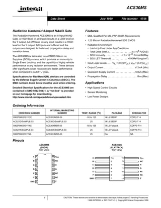 ACS30MS

                                     Data Sheet                                              July 1999                   File Number            4759



Radiation Hardened 8-Input NAND Gate                                       Features
The Radiation Hardened ACS30MS is an 8-Input NAND                          • QML Qualiﬁed Per MIL-PRF-38535 Requirements
Gate. A HIGH level on all inputs results in a LOW level on
                                                                           • 1.25 Micron Radiation Hardened SOS CMOS
the Y output. A LOW level on any input results in a HIGH
level on the Y output. All inputs are buffered and the                     • Radiation Environment
outputs are designed for balanced propagation delay and                      - Latch-Up Free Under Any Conditions
transition times.                                                            - Total Dose (Max.) . . . . . . . . . . . . . . . . . 3 x 105 RAD(Si)
The ACS30MS is fabricated on a CMOS Silicon on                               - SEU Immunity . . . . . . . . . . . . . <1 x 10-10 Errors/Bit/Day
Sapphire (SOS) process, which provides an immunity to                        - SEU LET Threshold . . . . . . . . . . . . >100MeV/(mg/cm2)
Single Event Latch-up and the capability of highly reliable                • Input Logic Levels. . . . VIL = (0.3)(VCC), VIH = (0.7)(VCC)
performance in any radiation environment. These devices
                                                                           • Output Current . . . . . . . . . . . . . . . . . . . . . . . . . . ±12mA (Min)
offer significant power reduction and faster performance
when compared to ALSTTL types.                                             • Quiescent Supply Current . . . . . . . . . . . . . . . 5.0µA (Max)
Speciﬁcations for Rad Hard QML devices are controlled                      • Propagation Delay . . . . . . . . . . . . . . . . . . . . . . 16ns (Max)
by the Defense Supply Center in Columbus (DSCC). The
SMD numbers listed below must be used when ordering.                       Applications
Detailed Electrical Speciﬁcations for the ACS30MS are                      • High Speed Control Circuits
contained in SMD 5962-98631. A “hot-link” is provided
                                                                           • Sensor Monitoring
on our homepage for downloading.
http://www.intersil.com/spacedefense/spaceselect.htm                       • Low Power Designs


Ordering Information
                                     INTERNAL MARKETING
     ORDERING NUMBER                       NUMBER                     TEMP. RANGE (oC)                      PACKAGE                   DESIGNATOR

5962F9863101VCC                   ACS30DMSR-03                              -55 to 125             14 Ld SBDIP                      CDIP2-T14

ACS21D/SAMPLE-03                  ACS30D/SAMPLE-03                               25                14 Ld SBDIP                      CDIP2-T14

5962F9863101VXC                   ACS30KMSR-03                              -55 to 125             14 Ld Flatpack                   CDFP3-F14

ACS21K/SAMPLE-03                  ACS30K/SAMPLE-03                               25                14 Ld Flatpack                   CDFP3-F14
5962F9863101V9A                   ACS30HMSR-03                                   25                Die                              NA


Pinouts
                         ACS30MS                                                                            ACS30MS
                          (SBDIP)                                                                         (FLATPACK)
                         TOP VIEW                                                                          TOP VIEW


                   A 1                14 VCC
                                                                                    A                      1             14                     VCC
                   B 2                13 NC                                         B                      2             13                     NC
                   C 3                12 H                                          C                      3             12                     H
                                                                                    D                      4             11                     G
                   D 4                11 G
                                                                                    E                      5             10                     NC
                   E 5                10 NC
                                                                                      F                    6              9                     NC
                   F 6                9 NC
                                                                                GND                        7              8                     Y
                 GND 7                8 Y




                              1                  CAUTION: These devices are sensitive to electrostatic discharge; follow proper IC Handling Procedures.
                                                                           1-888-INTERSIL or 321-724-7143 | Copyright © Intersil Corporation 1999
 