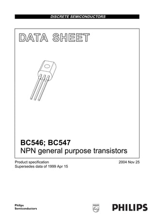 DATA SHEET
Product speciﬁcation
Supersedes data of 1999 Apr 15
2004 Nov 25
DISCRETE SEMICONDUCTORS
BC546; BC547
NPN general purpose transistors
book, halfpage
M3D186
 