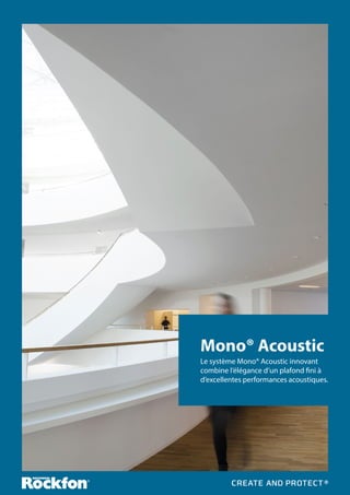 68
Mono® Acoustic
Le système Mono® Acoustic innovant
combine l’élégance d’un plafond fini à
d’excellentes performances acoustiques.
 