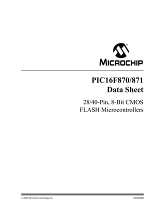 PIC16F870/871
                                           Data Sheet
                                    28/40-Pin, 8-Bit CMOS
                                   FLASH Microcontrollers




 2003 Microchip Technology Inc.                     DS30569B
 