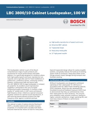 Communications Systems | LBC 3800/10 Cabinet Loudspeaker, 100 W



LBC 3800/10 Cabinet Loudspeaker, 100 W
www.boschsecurity.com




                                                              u   High-quality reproduction of speech and music

                                                              u   Attractive MDF cabinet

                                                              u   Trapezoidal shape

                                                              u   Heavy-duty metal grille

                                                              u   12" high-power woofer




 This loudspeaker cabinet is part of the Bosch                Special trapezoidal design allows for easily-arrayable
 comprehensive range of audio products and                    systems, and greatly reduces the build-up of standing
 accessories for sound reinforcement and public               waves inside an enclosure. Heavy-duty metal corner
 address. It is specifically designed for situations where    fittings prevent impact damage during transport and
 both high quality speech and music reproduction are          facilitate stacking.
 required, and is typically used for fixed installations in
 auditoriums, conference venues, community centers,           Certifications and Approvals
 theaters, multipurpose halls and sports halls.
                                                              All Bosch loudspeakers are designed to withstand
 The LBC 3800/10 100 W stage loudspeaker is compact
                                                              operating at their rated power for 100 hours in
 yet powerful. Its excellent sound reproduction
                                                              accordance with IEC 268-5 Power Handling Capacity
 capability is attributed to the use of arrayed
                                                              (PHC) standards. Bosch has also developed the
 professional quality components. It contains a high-
                                                              Simulated Acoustical Feedback Exposure (SAFE) test
 quality 12" woofer with a 1-3/8" voice coil titanium
                                                              to demonstrate that they can withstand two times
 high-frequency driver, linked via a special crossover/
                                                              their rated power for short durations. This ensures
 equalizer network for optimal sound reproduction. A
                                                              extra reliability under extreme conditions, leading to
 self-restoring passive element protects the high-
                                                              higher customer satisfaction, longer operating life, and
 frequency driver against incidental overload.
                                                              much less chance of failure or performance
 Functions                                                    deterioration.

 The cabinet is made of medium-density fiberboard             Region         Certification
 (MDF), a durable material with excellent acoustic            Europe         CE
 properties. It is finished with a durable matt black
 textured material that retains its look for many years.
 