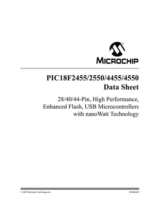 © 2007 Microchip Technology Inc. DS39632D
PIC18F2455/2550/4455/4550
Data Sheet
28/40/44-Pin, High Performance,
Enhanced Flash, USB Microcontrollers
with nanoWatt Technology
 