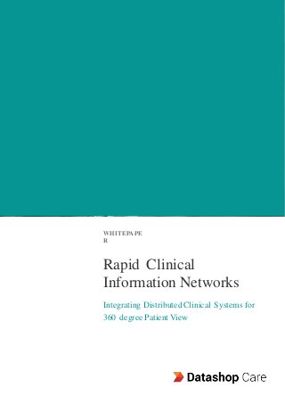 WHITEPAPE
R
Rapid Clinical
Information Networks
Integrating Distributed Clinical Systems for
360 degree Patient View
 
