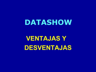 DATASHOW VENTAJAS Y  DESVENTAJAS 