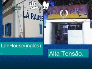 LanHouse(inglês)
.

Alta Tensão.

 