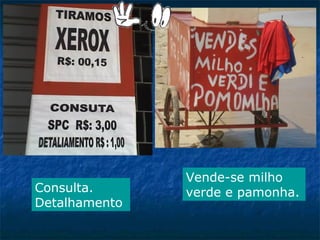 Consulta.
Detalhamento

Vende-se milho
verde e pamonha.

 