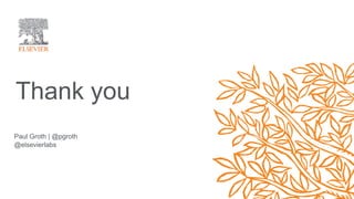 Thank you
Paul Groth | @pgroth
@elsevierlabs
 