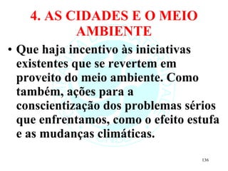 4. AS CIDADES E O MEIO AMBIENTE Que haja incentivo às iniciativas existentes que se revertem em proveito do meio ambiente. Como também, ações para a conscientização dos problemas sérios que enfrentamos, como o efeito estufa e as mudanças climáticas.  