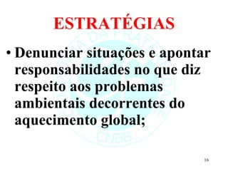 ESTRATÉGIAS Denunciar situações e apontar responsabilidades no que diz respeito aos problemas ambientais decorrentes do aquecimento global; 