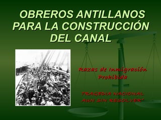 OBREROS ANTILLANOS PARA LA CONSTRUCCIÓN DEL CANAL Razas de Inmigración Prohibida TRAGEDIA NACIONAL AUN SIN RESOLVER” 