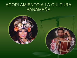 ACOPLAMIENTO A LA CULTURA PANAMEÑA 