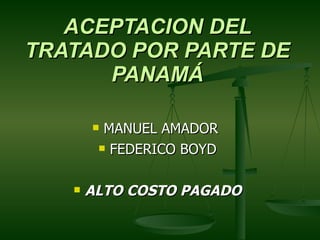 ACEPTACION DEL TRATADO POR PARTE DE PANAMÁ MANUEL AMADOR  FEDERICO BOYD ALTO COSTO PAGADO 