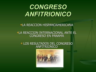 CONGRESO ANFITRIONICO LA REACCION HISPANOAMERICANA LA REACCION INTERNACIONAL ANTE EL CONGRESO EN PANAMÁ LOS RESULTADOS DEL CONGRESO ANFITRIONICO 
