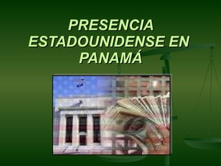 PRESENCIA ESTADOUNIDENSE EN  PANAMÁ 