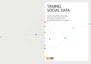 TAMING
SOCIAL DATA
How Social Data Framing
liberates analysis and
accelerates time-to-insight
 