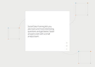 Social Data Framing lets you
ask more and more interesting
questions and get better, faster
answers even with a small
anal...
